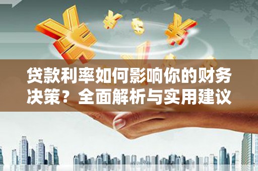 金峰贷款利率如何影响你的财务决策？全面解析与实用建议
