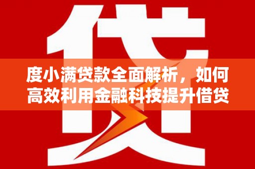 金峰度小满贷款全面解析，如何高效利用金融科技提升借贷体验