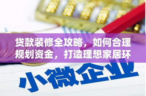 金峰贷款装修全攻略，如何合理规划资金，打造理想家居环境