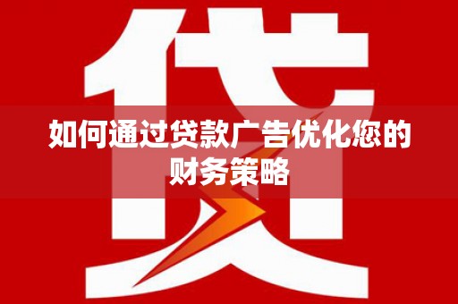金峰如何通过贷款广告优化您的财务策略