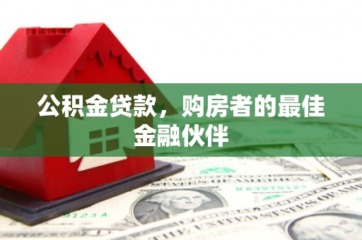 金峰公积金贷款，购房者的最佳金融伙伴