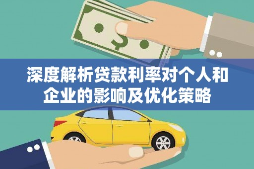 金峰深度解析贷款利率对个人和企业的影响及优化策略