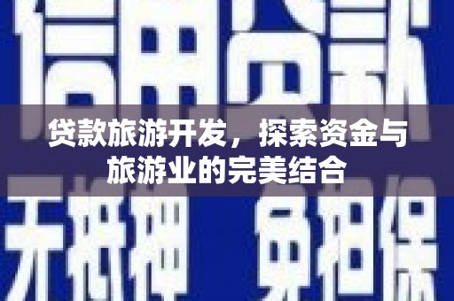 金峰贷款旅游开发，探索资金与旅游业的完美结合