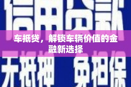 金峰车抵贷，解锁车辆价值的金融新选择