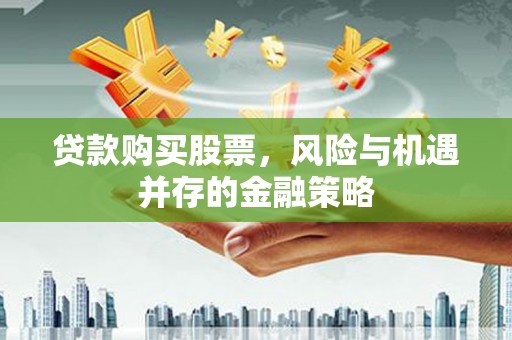 金峰贷款购买股票，风险与机遇并存的金融策略