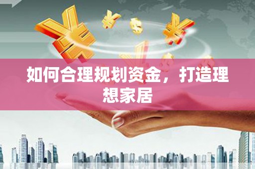 金峰如何合理规划资金，打造理想家居
