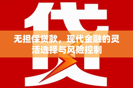 金峰无担保贷款，现代金融的灵活选择与风险控制