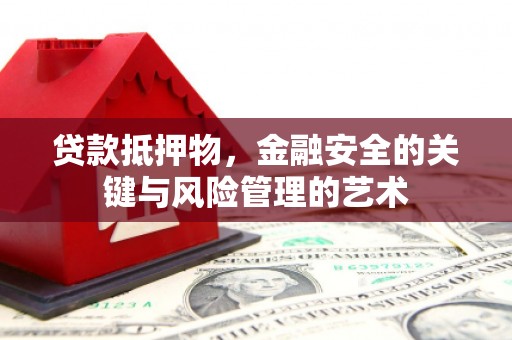 金峰贷款抵押物，金融安全的关键与风险管理的艺术