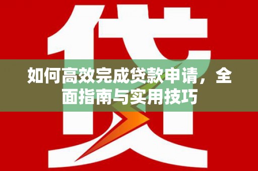 金峰如何高效完成贷款申请，全面指南与实用技巧
