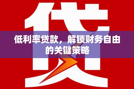 金峰低利率贷款，解锁财务自由的关键策略