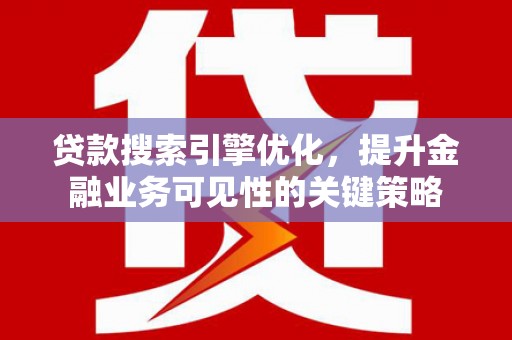 金峰贷款搜索引擎优化，提升金融业务可见性的关键策略