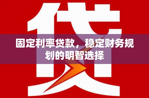 金峰固定利率贷款，稳定财务规划的明智选择