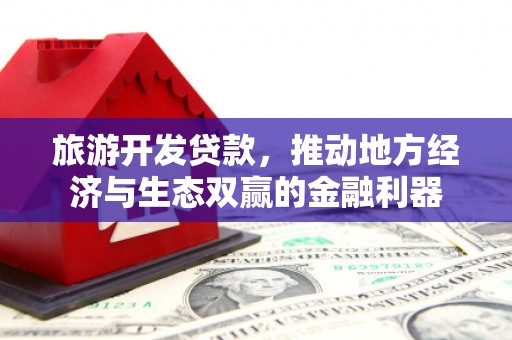 金峰旅游开发贷款，推动地方经济与生态双赢的金融利器