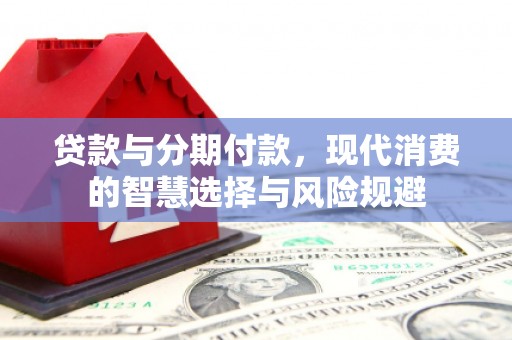 金峰贷款与分期付款，现代消费的智慧选择与风险规避