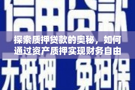 金峰探索质押贷款的奥秘，如何通过资产质押实现财务自由