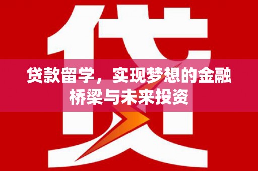 金峰贷款留学，实现梦想的金融桥梁与未来投资