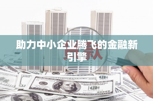 金峰助力中小企业腾飞的金融新引擎