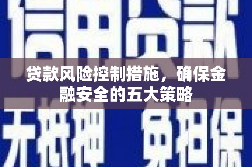 金峰贷款风险控制措施，确保金融安全的五大策略
