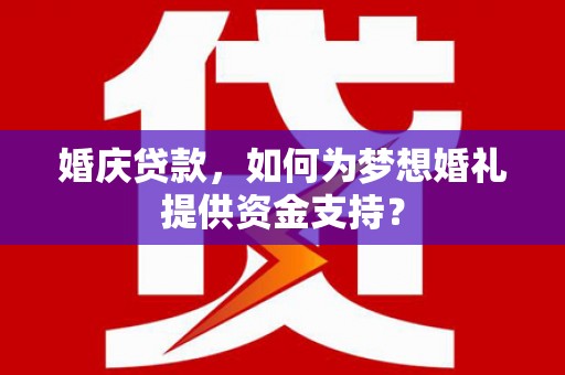 金峰婚庆贷款，如何为梦想婚礼提供资金支持？