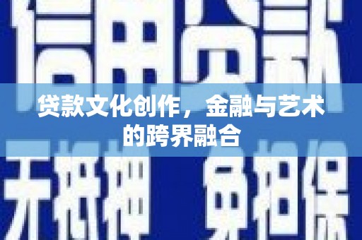 金峰贷款文化创作，金融与艺术的跨界融合
