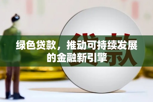 金峰绿色贷款，推动可持续发展的金融新引擎