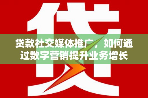 金峰贷款社交媒体推广，如何通过数字营销提升业务增长