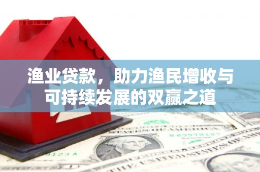 金峰渔业贷款，助力渔民增收与可持续发展的双赢之道