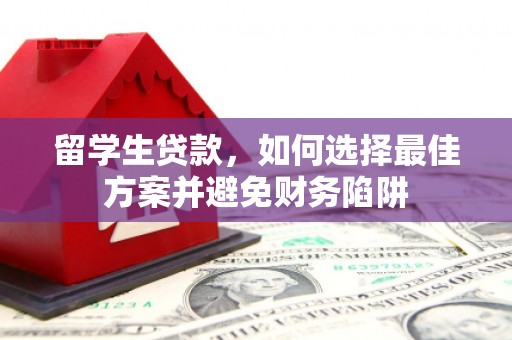 金峰留学生贷款，如何选择最佳方案并避免财务陷阱