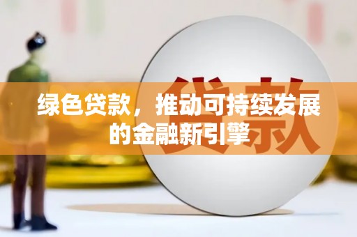 金峰绿色贷款，推动可持续发展的金融新引擎