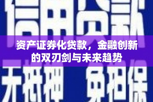 金峰资产证券化贷款，金融创新的双刃剑与未来趋势