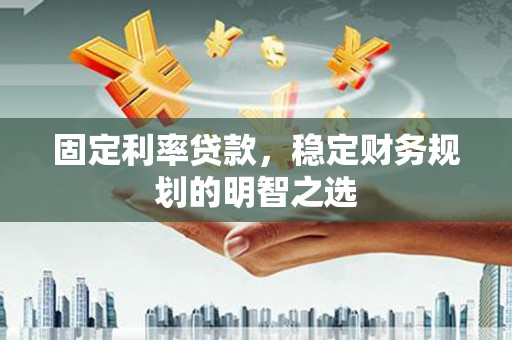 金峰固定利率贷款，稳定财务规划的明智之选