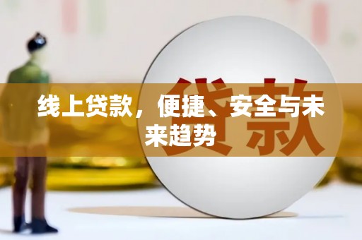 金峰线上贷款，便捷、安全与未来趋势