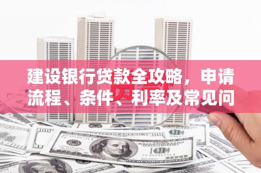 金峰建设银行贷款全攻略，申请流程、条件、利率及常见问题解答